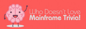 Who Doesn't Love Mainframe Trivia